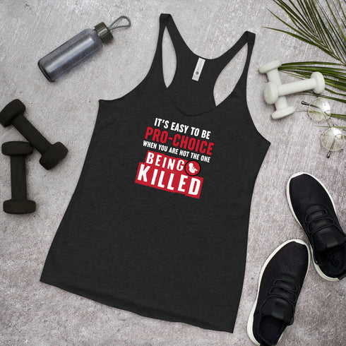 It's Easy to be Pro-Choice When You Are Not The One Being Killed - Anti-abortion Pro-Life Women's Tank Top - Mainstream Freedom